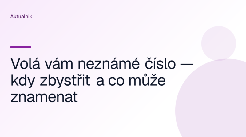 Volá vám neznámé číslo — kdy zbystřit a co může znamenat